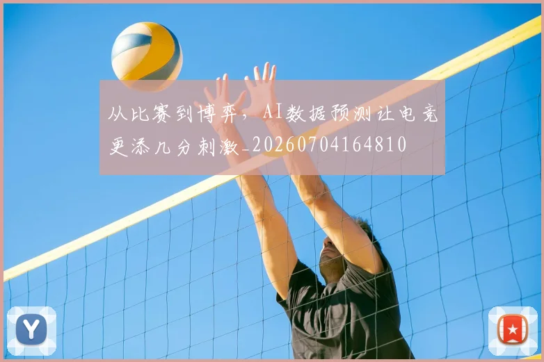 从比赛到博弈,AI数据预测让电竞更添几分刺激_20260704164810